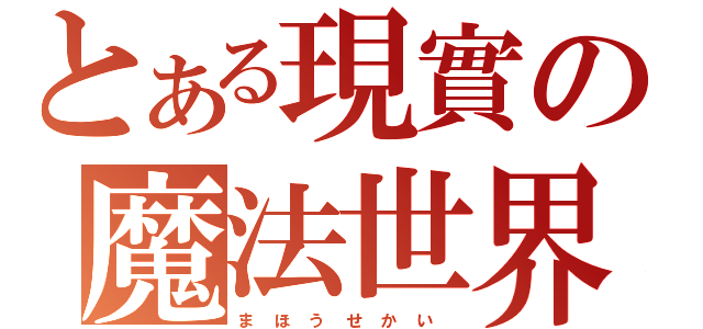 とある現實の魔法世界（ま ほ う せ か い ）