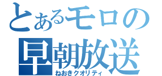 とあるモロの早朝放送（ねおきクオリティ）