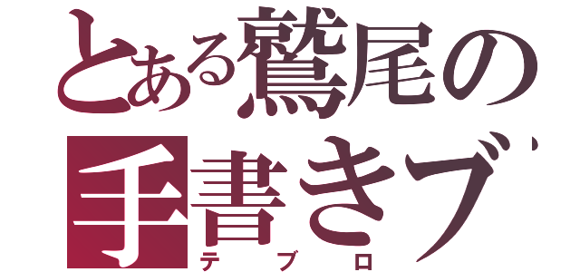 とある鷲尾の手書きブログ（テブロ）