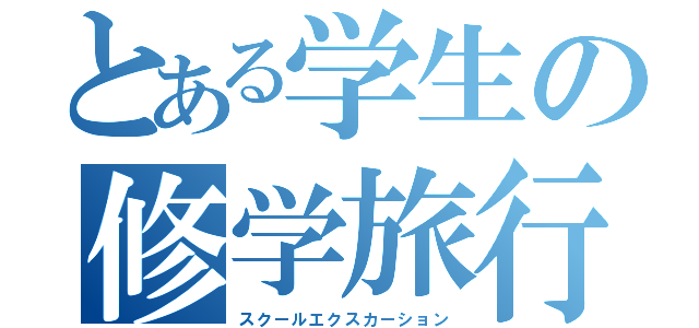 とある学生の修学旅行（スクールエクスカーション）