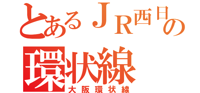 とあるＪＲ西日本の環状線（大阪環状線）