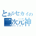 とあるセカイの二次元神（オトシガミ）