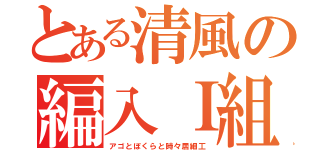 とある清風の編入Ｉ組（アゴとぼくらと時々居細工）