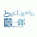 とある工業剣道の慶一郎（はげくそうんこ）