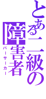 とある二級の障害者（バーサーカー）