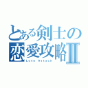 とある剣士の恋愛攻略Ⅱ（Ｌｏｖｅ Ａｔｔａｃｋ）