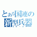 とある国連の新型兵器（ＧＮ－Ｘ）