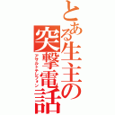 とある生主の突撃電話（アサルトテレフォン）