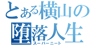 とある横山の堕落人生（スーパーニート）