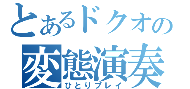 とあるドクオの変態演奏（ひとりプレイ）