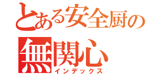 とある安全厨の無関心（インデックス）