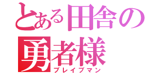 とある田舎の勇者様（ブレイブマン）