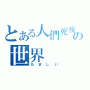 とある人們死後の世界（たましい）