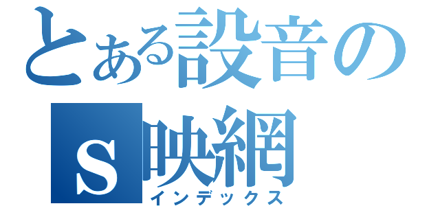 とある設音のｓ映網（インデックス）