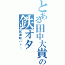 とある田中大貴の鉄オタ（試運転バァー）