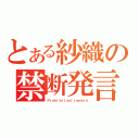 とある紗織の禁断発言（Ｐｒｏｈｉｂｉｔｅｄ ｒｅｍａｒｋ）