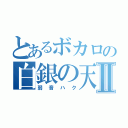 とあるボカロの白銀の天使Ⅱ（弱音ハク）