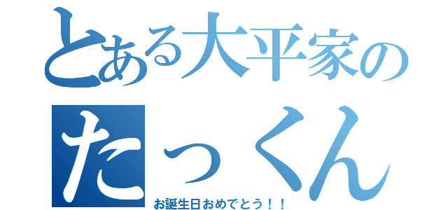 とある大平家のたっくん（お誕生日おめでとう！！）