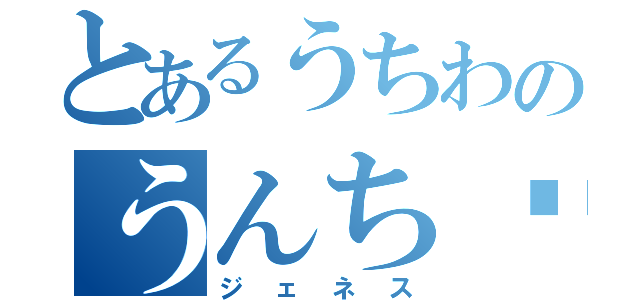 とあるうちわのうんち〜（ジェネス）