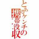 とあるケンチの携帯没収（ざまぁ）