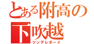 とある附高の下吹越（ツンデレボーイ）