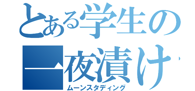 とある学生の一夜漬け（ムーンスタディング）