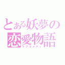 とある妖夢の恋愛物語（ラブコメディ）