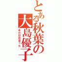 とある秋葉の大島優子（あの日出会った）