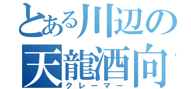 とある川辺の天龍酒向（クレーマー）