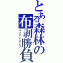 とある森林の布剥勝負（パンツレスリング）