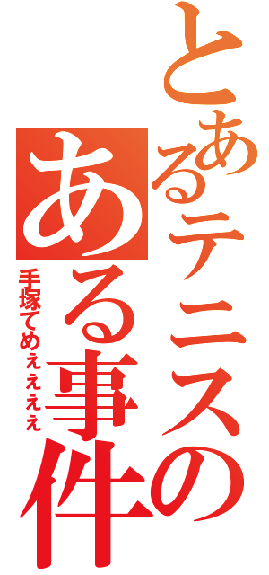 とあるテニスのある事件（手塚てめぇぇぇぇ）