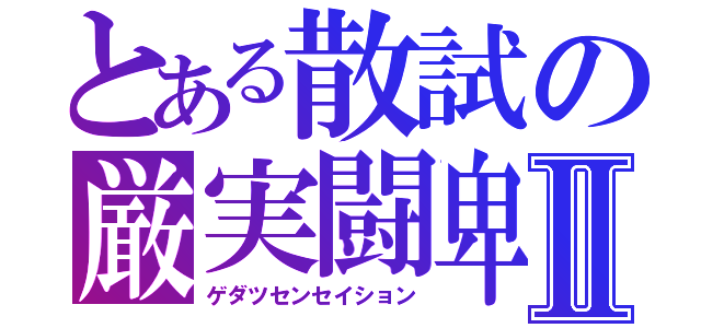 とある散試の厳実闘卑Ⅱ（ゲダツセンセイション）