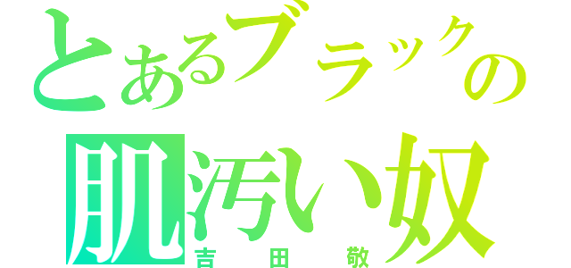 とあるブラックマヨネーズの肌汚い奴（吉田敬）