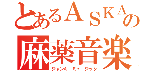 とあるＡＳＫＡの麻薬音楽（ジャンキーミュージック）