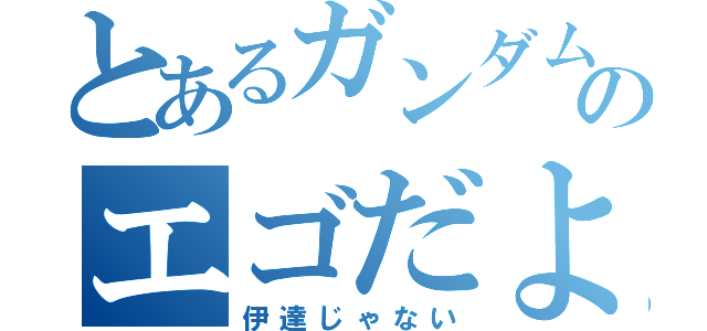 とあるガンダムのエゴだよそれは（伊達じゃない）