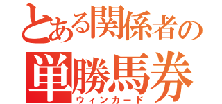 とある関係者の単勝馬券（ウィンカード）