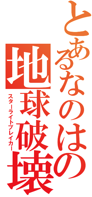 とあるなのはの地球破壊（スターライトブレイカー）