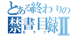 とある終わりの禁書目録Ⅱ（セラフ）