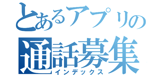 とあるアプリの通話募集（インデックス）