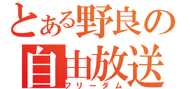 とある野良の自由放送（フリーダム）