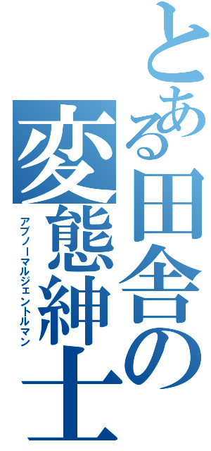 とある田舎の変態紳士Ⅱ（アブノーマルジェントルマン）