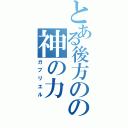 とある後方のの神の力（ガブリエル）