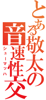 とある敬太の音速性交（シューマッハ）