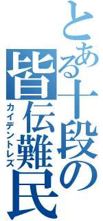 とある十段の皆伝難民（カイデントレズ）