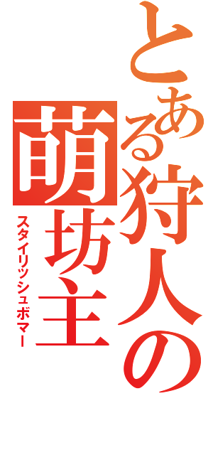 とある狩人の萌坊主（スタイリッシュボマー）