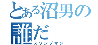 とある沼男の誰だ（スワンプマン）