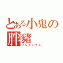 とある小鬼の胖豬（インデックス）