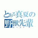 とある真夏の野獣先輩（ビースト）