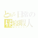 とある日常の昼寝暇人（ボアリング）