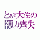 とある大佐の視力喪失（バルス）